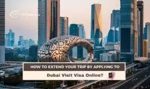 Extend trip with Dubai visit visa online for a smooth and stress-free Dubai holiday extension