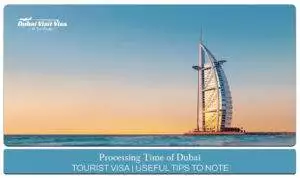 Processing Time of Dubai Tourist Visa with application timelines, approval process, and essential travel planning information