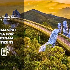 Dubai Visit Visa for Vietnam Citizens | Dubai Visit Visa For Vietnamese