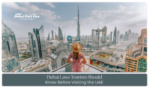 Guidelines and important laws that tourists must follow while visiting Dubai.