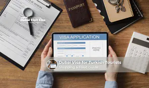 Dubai visa application guide for Turkish tourists planning a hassle-free trip to the UAE.