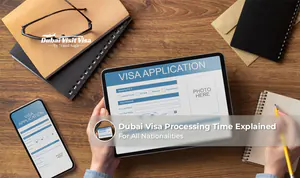 Dubai visa processing time guide explaining approval timelines and requirements for travellers of different nationalities.